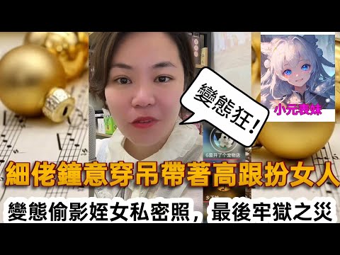 細佬鍾意穿吊帶高跟扮女人，變態偷影侄女私密照，最後牢獄之災！最新直播 #小元姐姐