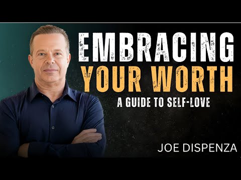 EMBRACING YOUR WORTH: A GUIDE TO SELF-LOVE -DR JOE DISPENZA MOTIVATIONAL SPEECH