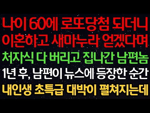 실화사연-나이 60에 로또 당첨 되더니 이혼하고 새마누라 얻겠다며 처자식 다 버리고 집나간 남편놈 1년 후, 남편이 뉴스에 등장한 순간 내인생 초특급 대박이 펼쳐지는데