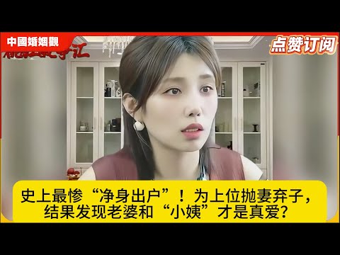 史上最惨“净身出户”！为上位抛妻弃子，结果发现老婆和“小姨”才是真爱？中国婚姻观