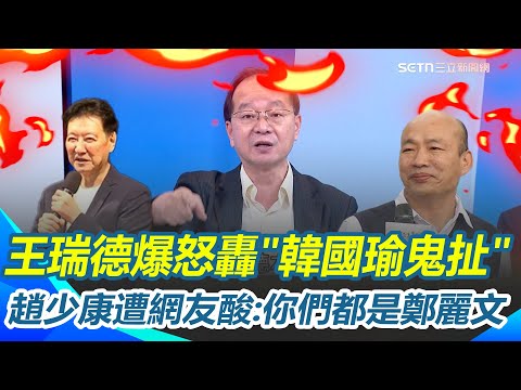王瑞德爆怒轟"韓國瑜鬼扯"！痛批兩岸關係就是老共搞差的 趙少康嗆"我們不是沈伯洋" 反遭網友酸:因為你們是鄭麗文 他再轟韓：算是中華民國立法院長嗎？｜三立新聞網 SETN.com