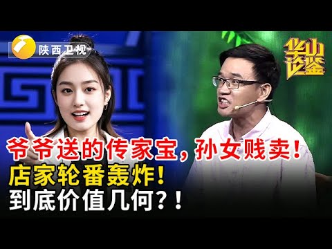 爷爷送的传家宝，孙女贱卖！店家轮番轰炸！到底价值几何？！【华山论鉴】