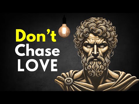 Why You Should Not Chase LOVE (STOIC GUIDE)