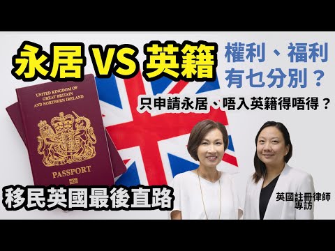 【律師專訪】Bno Visa移民英國最後直路  了解永居、英籍的分別 | 權利、福利有何不同？只有永居，不申請英籍有何後果？子女能否自動繼承居英權？