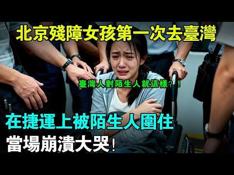 「臺灣人對陌生人就這樣?!」北京輪椅女孩第一次去臺灣,在捷運上被陌生人圍住,當場崩潰大哭!#台灣 #台灣故事 #taiwan #分享 #臺灣