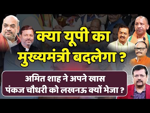 क्या यूपी का मुख्यमंत्री बदलेगा ? | शाह ने अपने खास पंकज चौधरी को लखनऊ क्यों भेजा ? | Deepak Sharma