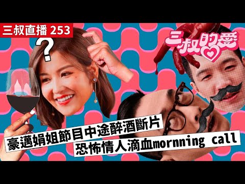 三叔直播 253｜豪邁娟姐節目中途醉酒斷片｜恐怖情人滴血mornning call｜15/12/2023