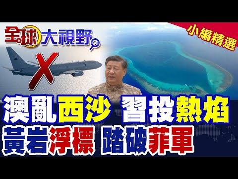 澳軍機闖西沙 解放軍貼臉射彈 習近平2度熱焰彈警告 差一秒開戰! 黃岩島驚變 中國"浮標布陣"震懾7國軍演 美菲慌亂撤退!|【全球大視野】精華版 ‪@全球大視野Global_Vision