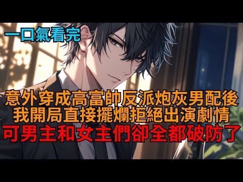 【反套路】穿成反派炮灰男配。要我當舔狗跪舔女主、無腦挑釁男主被打臉？我開局直接選擇擺爛：「這炮灰誰愛當誰當，老子不奉陪了！」可我選擇擺爛後，男女主們卻都破防了！  #小说推荐 #一口气看完