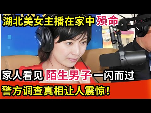 湖北美女主播在家中瞬间殒命,亲人看见陌生男子一闪而过,警方调查真相让人震惊！