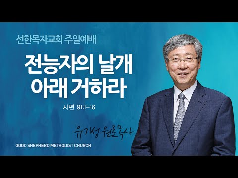 [선한목자교회] 주일설교 2023년 07월 16일 | 전능자의 날개 아래 거하라 - 유기성 원로목사 [시편 91:1-16]