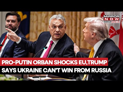Pro-Putin Viktor Orban Shocks EU, Trump At White House, Says Ukraine Can't Win Over Russia