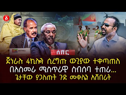 ጀነራሉ 4ኪሎን ሲረግጡ ውጊያው ተቀጣጠለ | በአስመራ ሚስጥራዊ ስብሰባ ተጠራ... | ጌታቸው ያጋለጡት ጉድ መቀሌን አሸበራት | Ethiopia