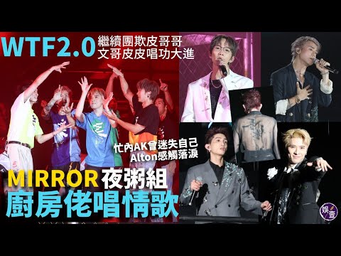 MIRROR夜粥組《WTF2.0》 ︱完場重做opening︱忙內AK曾迷失自己︱廚房佬唱情歌︱皮皮實力再進化︱Lokman《紅綠燈》驚喜︱Alton感觸落淚 險搞喊皮哥哥（#mirror #娛壹 )
