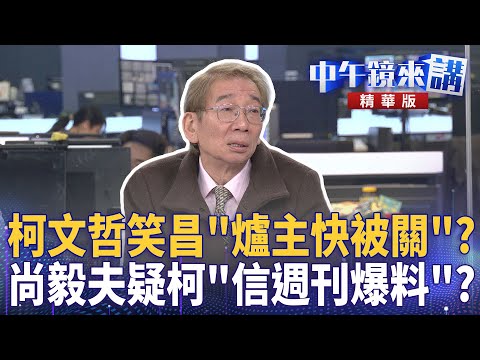 柯文哲笑昌「爐主快被關」？　尚毅夫疑柯「信週刊爆料」？｜尚毅夫 范世平 林俊宏 吳靜怡｜潘照文｜【#中午鏡來講】20251209