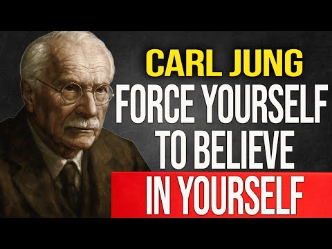 FORCE YOURSELF TO BELIEVE IN YOURSELF - Carl Jung
