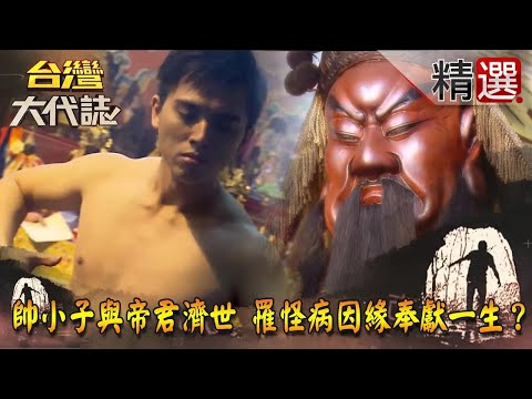 【精選】帥小子與帝君濟世 罹怪病因緣奉獻一生？《台灣大代誌》
