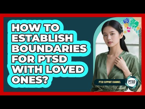 How To Establish Boundaries For PTSD With Loved Ones?