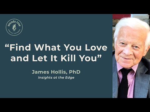 “Find What You Love and Let It Kill You”, with James Hollis, PhD | Insights at the Edge