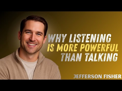 Why Listening Is More Powerful Than Talking | Jefferson Fisher
