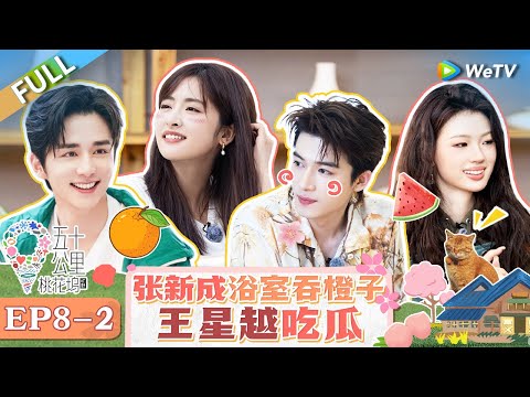 【Multi Sub】FULL | EP8-2: Zhang Xincheng & Haitao eat oranges in the bathroom🤧#WonderlandS4 #五十公里桃花坞4