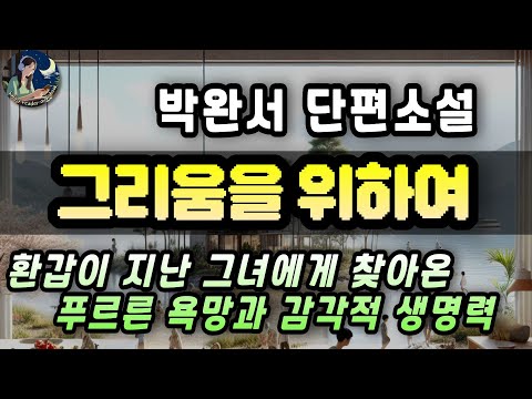 #박완서단편소설 [그리움을 위하여] 환갑이 지난 그녀에게 찾아온 푸르른 욕망과 감각적 생명력#한국문학 Audiobook for sleeping, walking and working