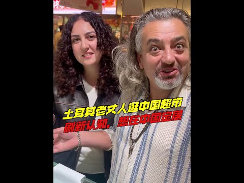 土耳其老丈人逛中國超市刷新認知，被中國便利生活震撼，說他也想在中國定居！