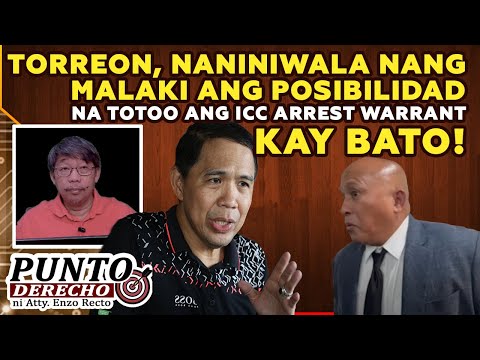 TORREON, NANINIWALA NANG MALAKI ANG POSIBILIDAD NA TOTOO ANG ICC ARREST WARRANT KAY BATO!