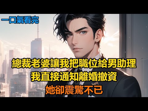 總裁老婆讓我把職位給男助理，我直接通知離婚撤資，她卻震驚不已#故事 #小說 #爽文