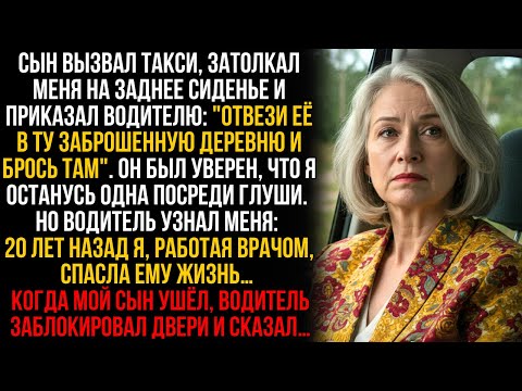 Сын отправил меня на такси в заброшенную деревню, но он не знал, что водитель был мне обязан жизнью…
