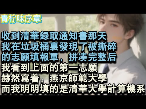 【完结爽文】收到清華錄取通知書那天，我在垃圾桶裡發現了被撕碎的志願，填報單，拼湊完整後，我看到上面的，第一志願赫然寫著：燕京師範大學。而我明明填的是清華大學電腦系。#小说 #愛情 #故事
