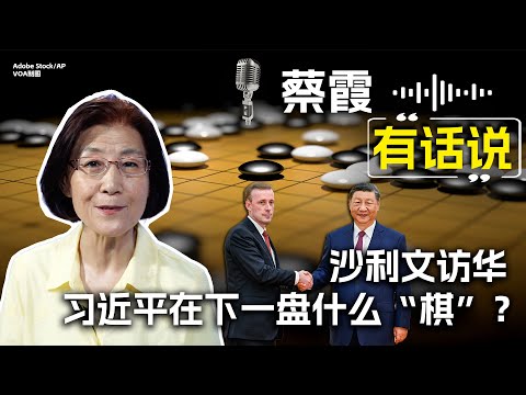 蔡霞有话说：沙利文访华 习近平在下一盘什么“棋”？