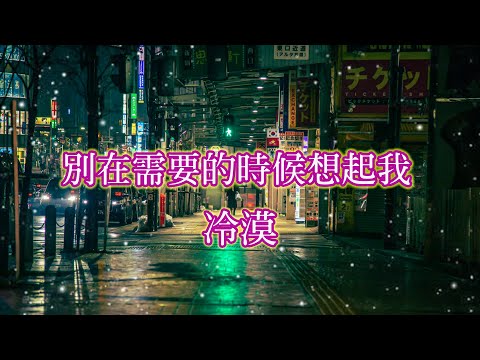別在需要的時候想起我 - 冷漠『別在需要的時候纔想起』【動態歌詞Lyrics】