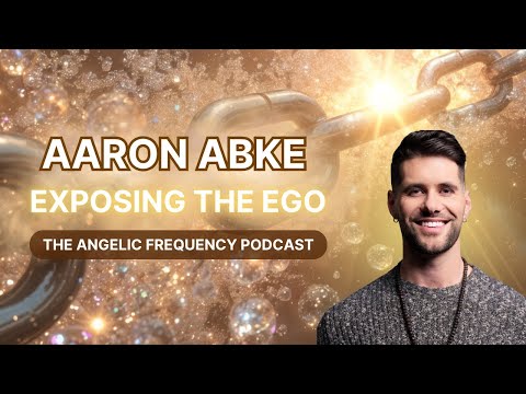 Ep. 27 - Aaron Abke on The 3 Core Beliefs of the Ego & The True Teachings of Jesus