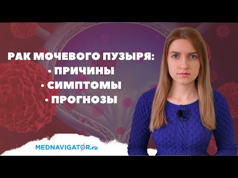 РАК МОЧЕВОГО ПУЗЫРЯ у мужчин и женщин - суть, причины, признаки, симптомы, прогноз | Mednavigator.ru