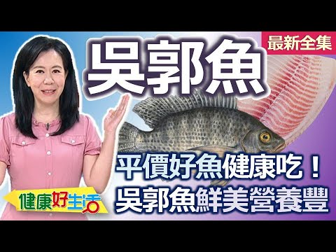 健康好生活  20251117  平價好魚健康吃！「吳郭魚」鮮美營養豐