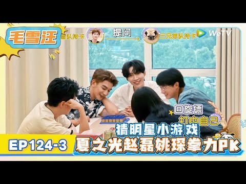 《毛雪汪》EP124加更：猜明星小游戏，夏之光赵磊姚琛拳力PK!     | MAO XUE WANG | 腾讯视频