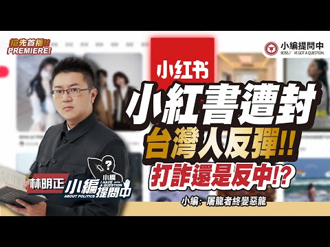 小紅書遭封 台灣人反彈！！ 打詐還是反中！？【小編提問中】