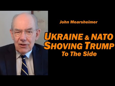 John Mearsheimer: Ukraine & NATO Shoving Trump to the Side