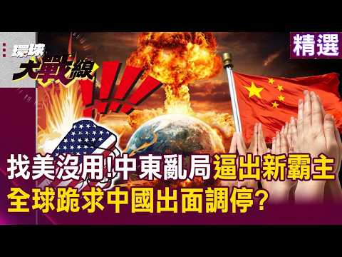 「找美國根本沒用」中東亂局逼出新霸主？！全球跪求中國出面調停？！｜#環球大戰線