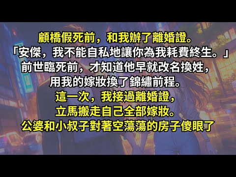顧橋假死前,和我辦了離婚證。「安傑,我不能自私地讓你為我耗費終生。」前世臨死前,才知道他早就改名換姓。這一次,我接過離婚證,立馬搬走自己全部嫁妝。公婆和小叔子對著空蕩蕩的房子傻眼了