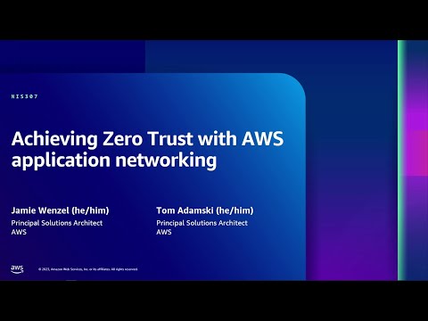 AWS re:Inforce 2023 - Achieving Zero Trust with AWS application networking (NIS307)