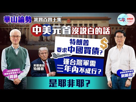 【HKG報與幫港出聲聯合製作‧華山論勢】第四百四十集 中美元首沒說白的話 特朗普要求中國買債？ 運台灣軍需三年內不成行？ 是耶非耶？
