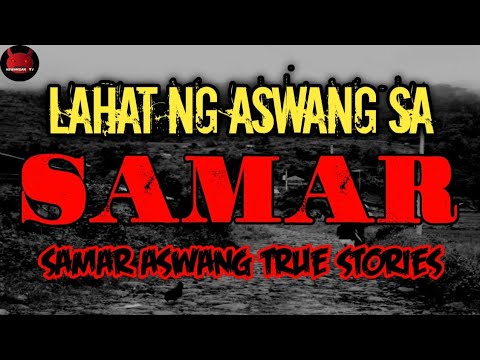 Lahat Ng Aswang Sa Samar | Aswang Sa Samar (True Story)