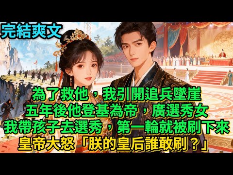 【一口氣看完】為了救他，我引開追兵墜崖。五年後，他登基為帝，廣選秀女。我帶孩子去選秀，第一輪就被刷下來，皇帝大怒「朕的皇后誰敢刷？」#古言 #小說#爽文#故事頻道#完結