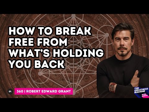 Robert Edward Grant | How to Break Free from What’s Holding You Back