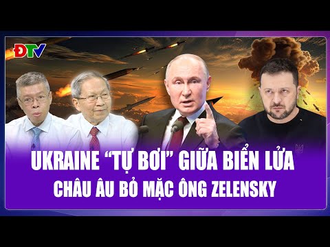 TOÀN CẢNH THẾ GIỚI: Châu Âu bỏ mặc ông Zelensky cho số phận, để Ukraine “tự bơi” giữa biển lửa