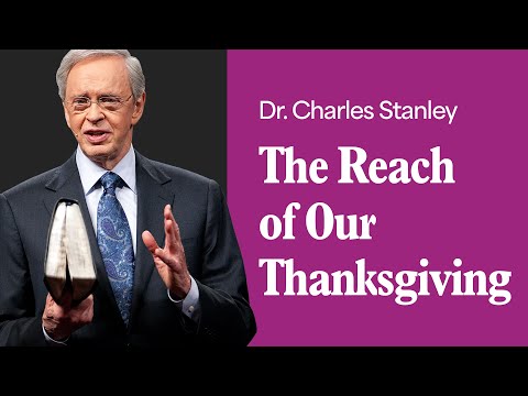 The Reach of Our Thanksgiving – Dr. Charles Stanley