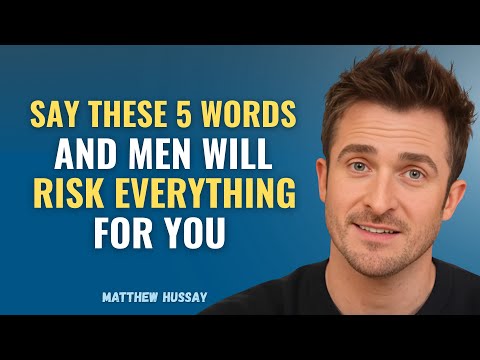 SAY THESE 5 WORDS AND MEN WILL RISK EVERYTHING FOR YOU | MATTHEW HUSSEY