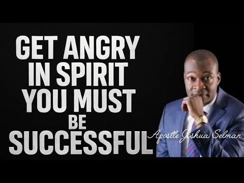 GET ANGRY IN SPIRIT YOU MUST BE SUCCESSFUL|APOSTLE JOSHUA SELMAN|
